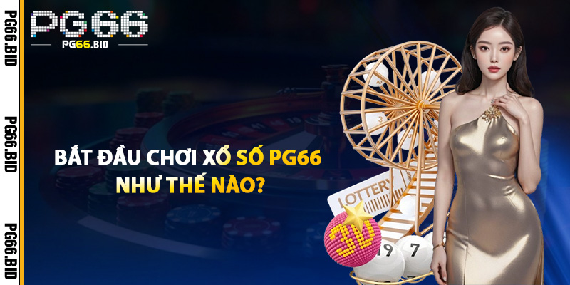 Bắt Đầu Chơi Xổ Số PG66 Như Thế Nào?