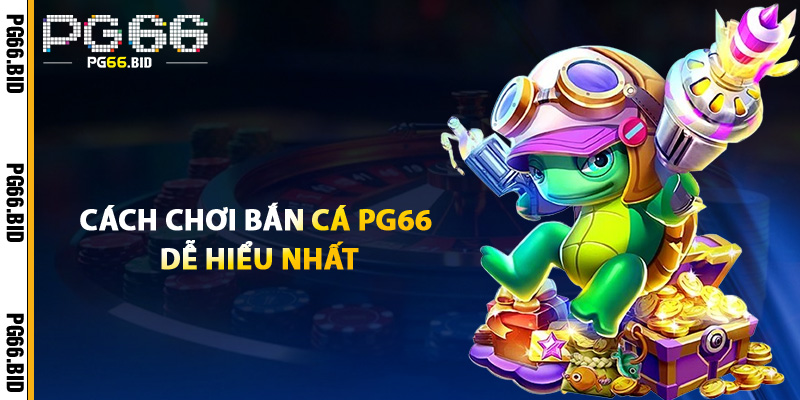Bắn Cá PG66 – Hành Trình Săn Cá Không Giới Hạn Đã Bắt Đầu 2 Cách Chơi Bắn Cá PG66 Dễ Hiểu Nhất