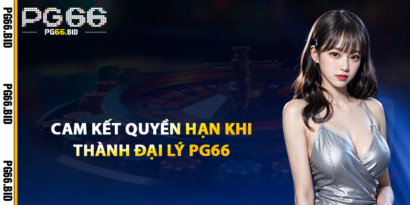 Cam Kết Quyền Hạn Khi Thành Đại Lý PG66