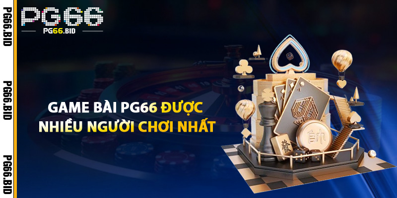 Game Bài PG66 Được Nhiều Người Chơi Nhất