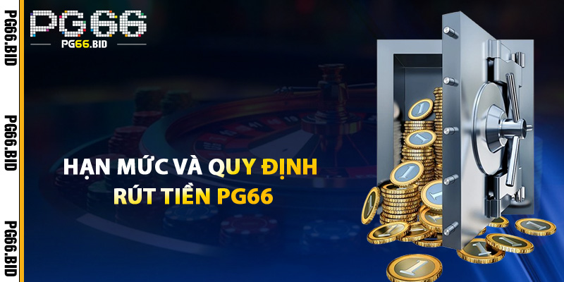 Hạn Mức Và Quy Định Rút Tiền PG66