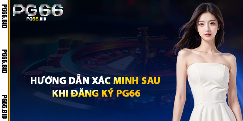 Hướng Dẫn Xác Minh Sau Khi Đăng Ký PG66