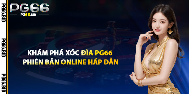 Khám Phá Xóc Đĩa PG66 Phiên Bản Online Hấp Dẫn