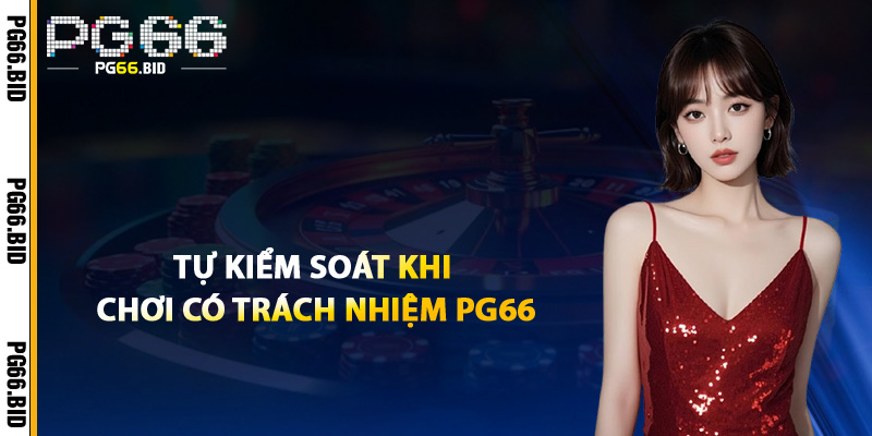 Tự Kiểm Soát Khi Chơi Có Trách Nhiệm PG66