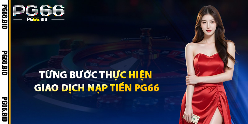 Từng Bước Thực Hiện Giao Dịch Nạp Tiền PG66