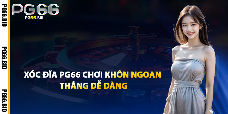 Xóc Đĩa PG66 Chơi Khôn Ngoan Thắng Dễ Dàng